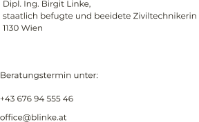 Dipl. Ing. Birgit Linke,  staatlich befugte und beeidete Ziviltechnikerin  1130 Wien       Beratungstermin unter:  +43 676 94 555 46 office@blinke.at