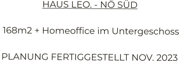 HAUS LEO. - NÖ SÜD  168m2 + Homeoffice im Untergeschoss PLANUNG FERTIGGESTELLT NOV. 2023